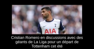 Cristian Romero en discussions avec des géants de La Liga pour un départ de Tottenham cet été