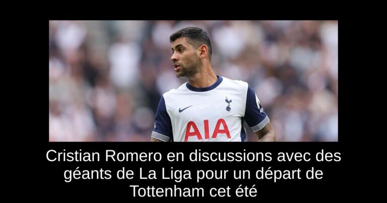 Cristian Romero en discussions avec des géants de La Liga pour un départ de Tottenham cet été