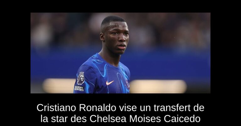Cristiano Ronaldo vise un transfert de la star des Chelsea Moises Caicedo
