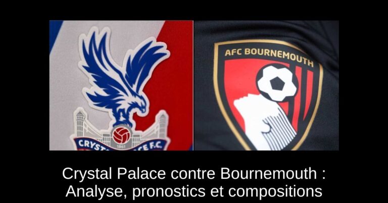 Crystal Palace contre Bournemouth : Analyse, pronostics et compositions