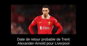 Date de retour probable de Trent Alexander-Arnold pour Liverpool