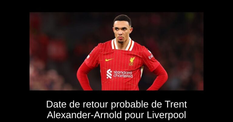 Date de retour probable de Trent Alexander-Arnold pour Liverpool