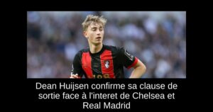 Dean Huijsen confirme sa clause de sortie face à l&rsquo;interet de Chelsea et Real Madrid
