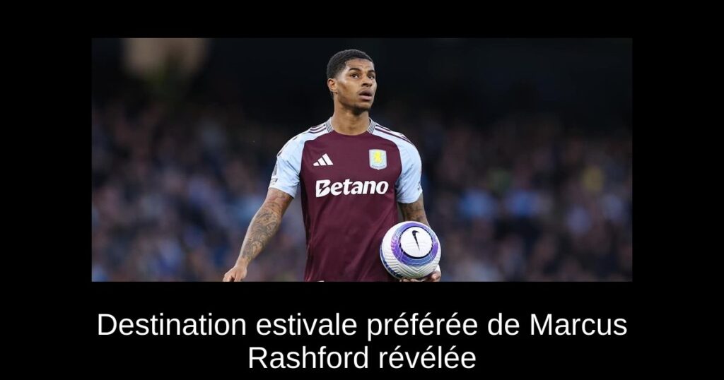 Destination estivale préférée de Marcus Rashford révélée