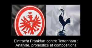 Eintracht Frankfurt contre Tottenham : Analyse, pronostics et compositions