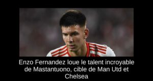 Enzo Fernandez loue le talent incroyable de Mastantuono, cible de Man Utd et Chelsea