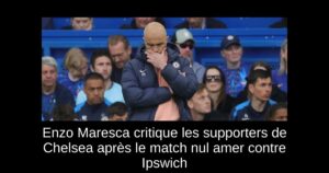 Enzo Maresca critique les supporters de Chelsea après le match nul amer contre Ipswich
