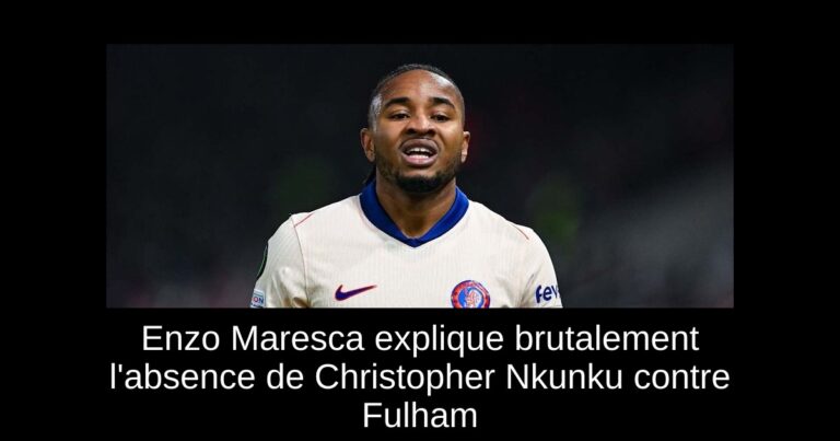 Enzo Maresca explique brutalement l'absence de Christopher Nkunku contre Fulham