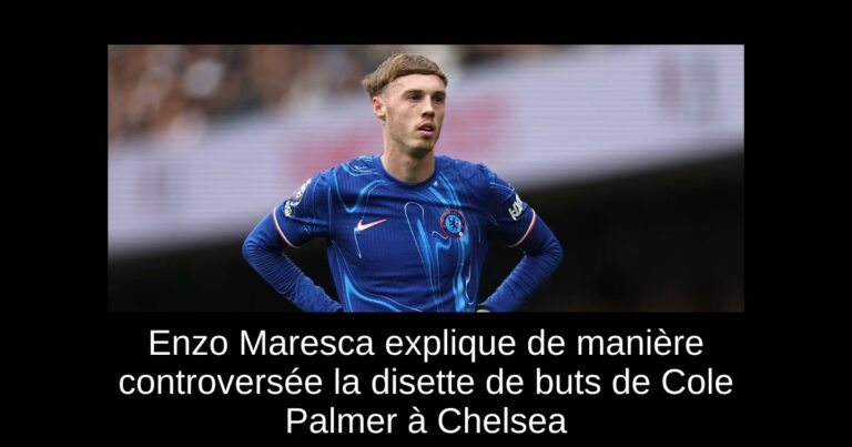 Enzo Maresca explique de manière controversée la disette de buts de Cole Palmer à Chelsea