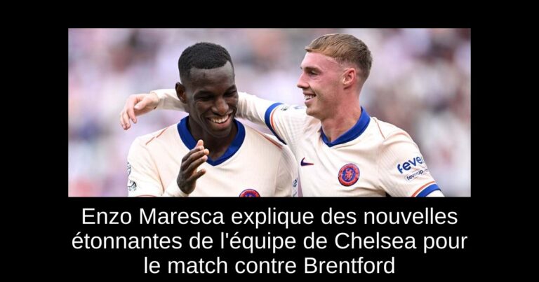 Enzo Maresca explique des nouvelles étonnantes de l'équipe de Chelsea pour le match contre Brentford