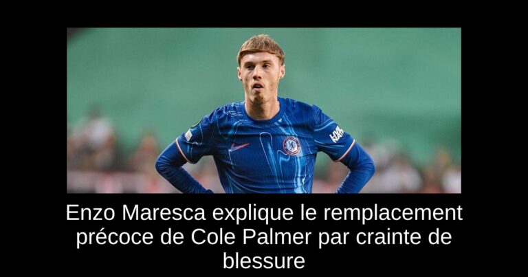 Enzo Maresca explique le remplacement précoce de Cole Palmer par crainte de blessure