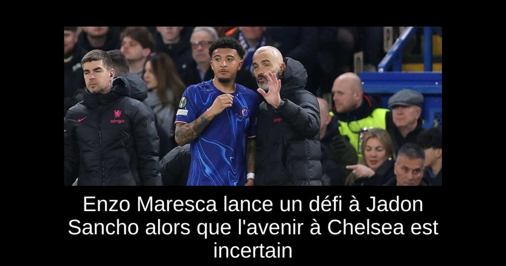 Enzo Maresca lance un défi à Jadon Sancho alors que l'avenir à Chelsea est incertain