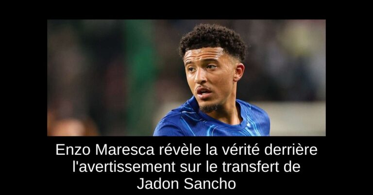 Enzo Maresca révèle la vérité derrière l'avertissement sur le transfert de Jadon Sancho