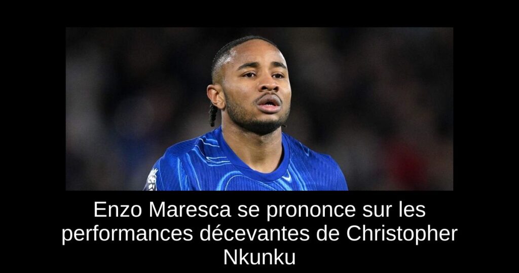 Enzo Maresca se prononce sur les performances décevantes de Christopher Nkunku