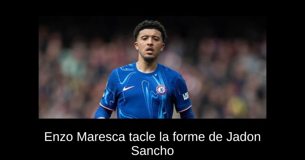 Enzo Maresca tacle la forme de Jadon Sancho