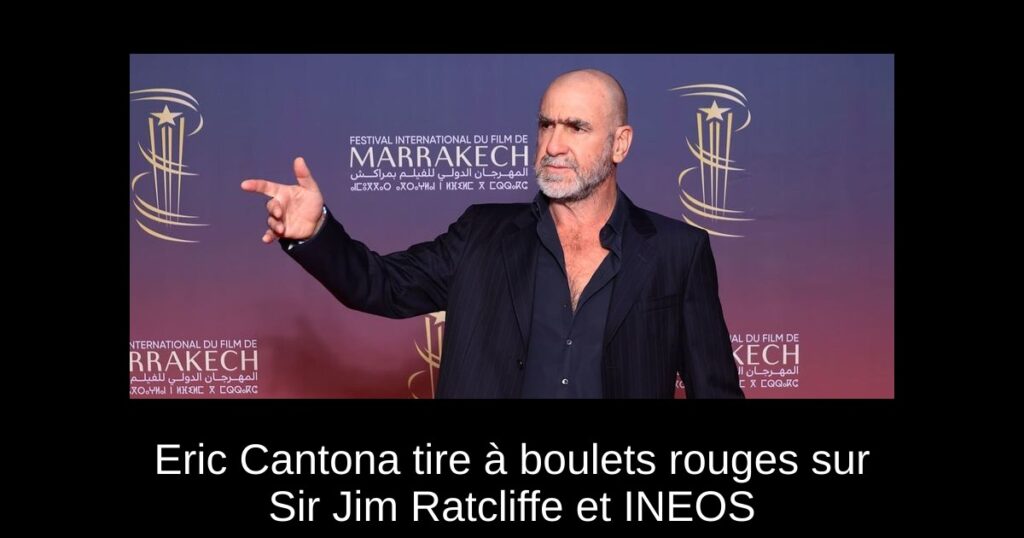 Eric Cantona tire à boulets rouges sur Sir Jim Ratcliffe et INEOS