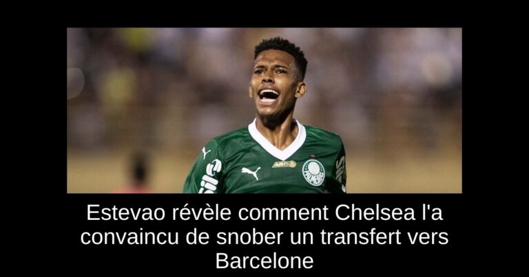 Estevao révèle comment Chelsea l'a convaincu de snober un transfert vers Barcelone