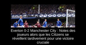 Everton 0-2 Manchester City : Notes des joueurs alors que les Citizens se réveillent tardivement pour une victoire cruciale