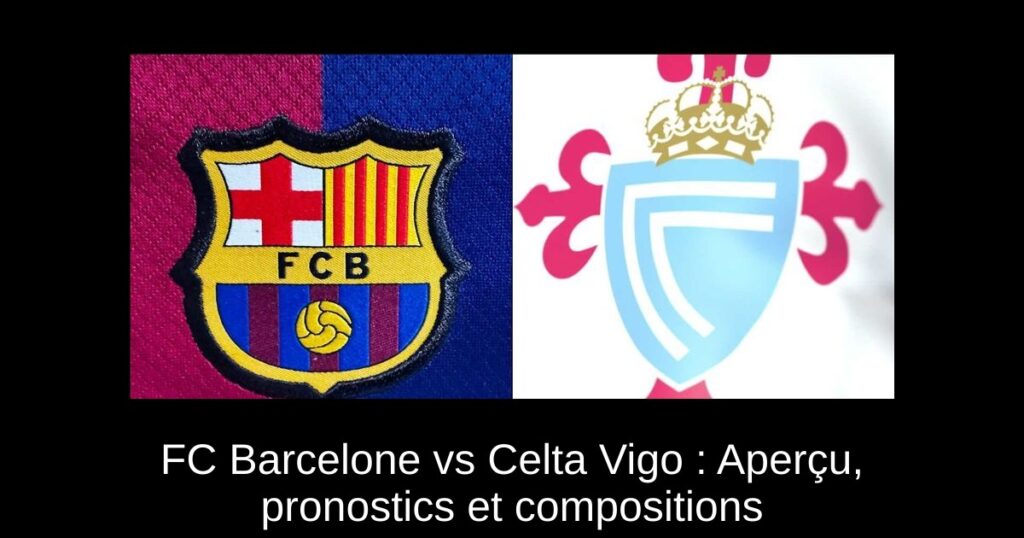 FC Barcelone vs Celta Vigo : Aperçu, pronostics et compositions