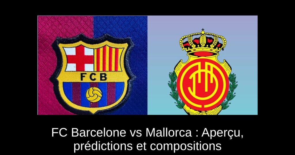 FC Barcelone vs Mallorca : Aperçu, prédictions et compositions