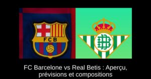 FC Barcelone vs Real Betis : Aperçu, prévisions et compositions