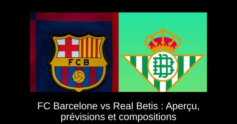 FC Barcelone vs Real Betis : Aperçu, prévisions et compositions