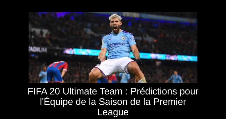 FIFA 20 Ultimate Team : Prédictions pour l'Équipe de la Saison de la Premier League
