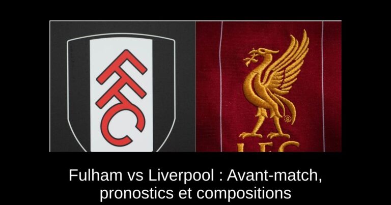 Fulham vs Liverpool : Avant-match, pronostics et compositions