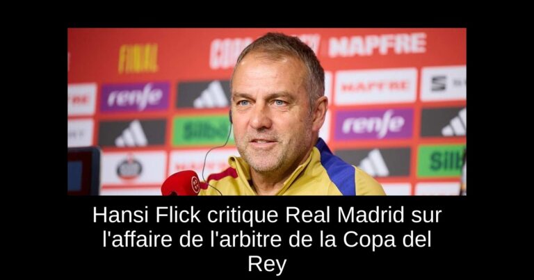 Hansi Flick critique Real Madrid sur l'affaire de l'arbitre de la Copa del Rey