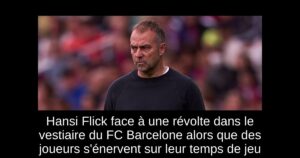 Hansi Flick face à une révolte dans le vestiaire du FC Barcelone alors que des joueurs s&rsquo;énervent sur leur temps de jeu