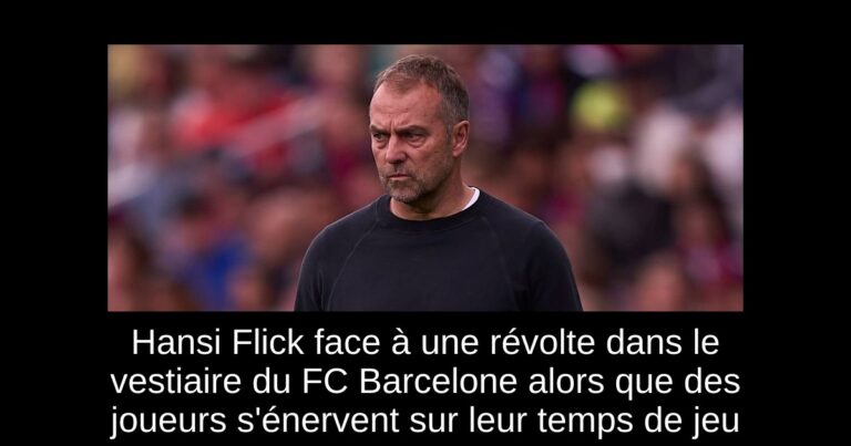 Hansi Flick face à une révolte dans le vestiaire du FC Barcelone alors que des joueurs s'énervent sur leur temps de jeu