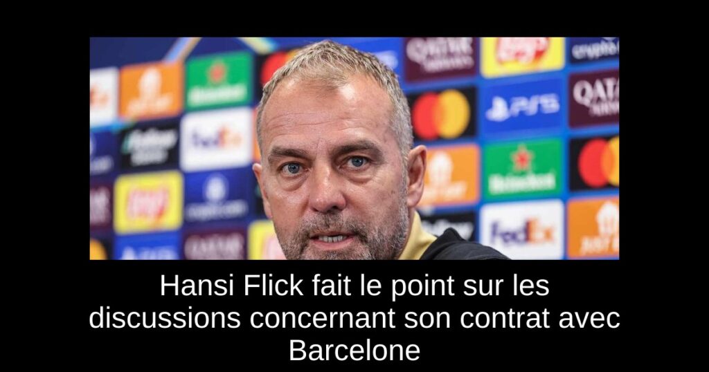 Hansi Flick fait le point sur les discussions concernant son contrat avec Barcelone