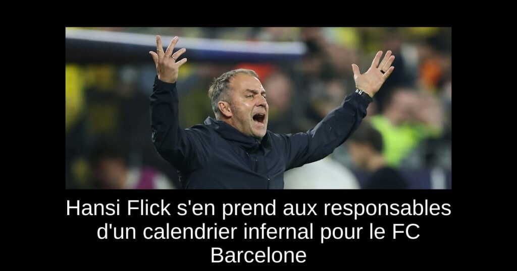 Hansi Flick s'en prend aux responsables d'un calendrier infernal pour le FC Barcelone