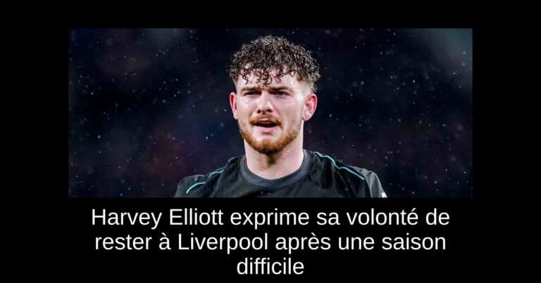 Harvey Elliott exprime sa volonté de rester à Liverpool après une saison difficile