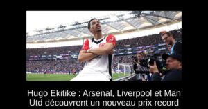 Hugo Ekitike : Arsenal, Liverpool et Man Utd découvrent un nouveau prix record