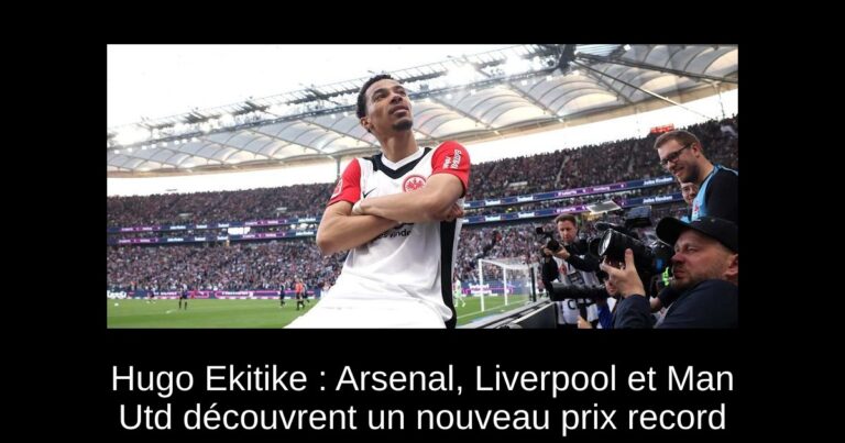 Hugo Ekitike : Arsenal, Liverpool et Man Utd découvrent un nouveau prix record