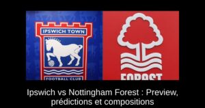 Ipswich vs Nottingham Forest : Preview, prédictions et compositions