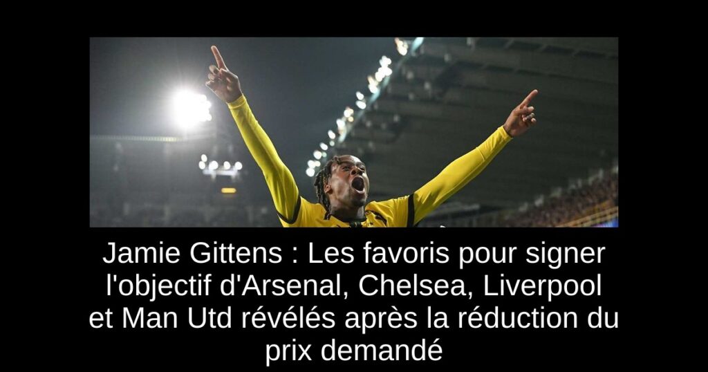 Jamie Gittens : Les favoris pour signer l&rsquo;objectif d&rsquo;Arsenal, Chelsea, Liverpool et Man Utd révélés après la réduction du prix demandé