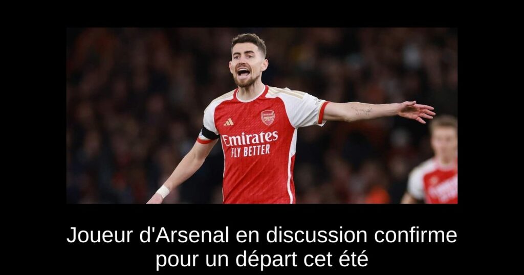 Joueur d'Arsenal en discussion confirme pour un départ cet été