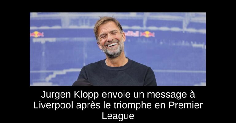 Jurgen Klopp envoie un message à Liverpool après le triomphe en Premier League