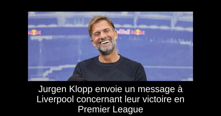 Jurgen Klopp envoie un message à Liverpool concernant leur victoire en Premier League