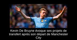 Kevin De Bruyne évoque ses projets de transfert après son départ de Manchester City