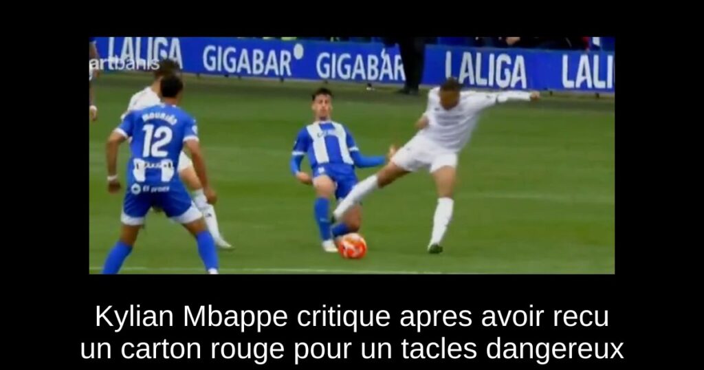 Kylian Mbappe critique apres avoir recu un carton rouge pour un tacles dangereux