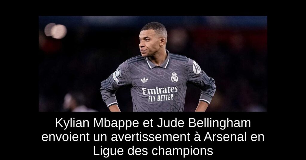 Kylian Mbappe et Jude Bellingham envoient un avertissement à Arsenal en Ligue des champions