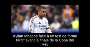 Kylian Mbappe face à un test de forme tardif avant la finale de la Copa del Rey