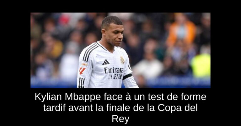 Kylian Mbappe face à un test de forme tardif avant la finale de la Copa del Rey