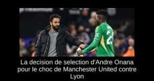La decision de selection d&rsquo;Andre Onana pour le choc de Manchester United contre Lyon