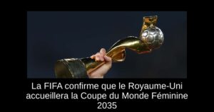 La FIFA confirme que le Royaume-Uni accueillera la Coupe du Monde Féminine 2035