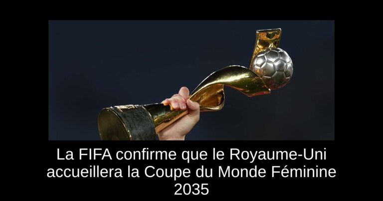 La FIFA confirme que le Royaume-Uni accueillera la Coupe du Monde Féminine 2035