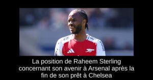 La position de Raheem Sterling concernant son avenir à Arsenal après la fin de son prêt à Chelsea
